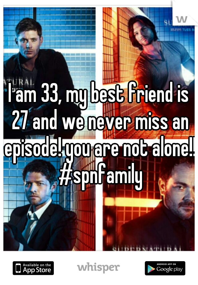 I am 33, my best friend is 27 and we never miss an episode! you are not alone!! #spnfamily