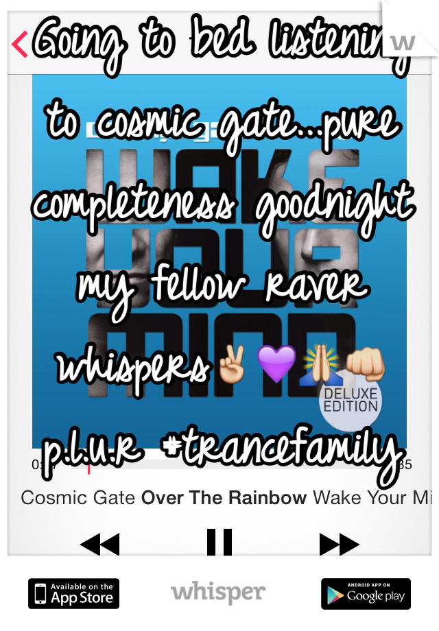 Going to bed listening to cosmic gate...pure completeness goodnight my fellow raver whispers✌️💜🙏👊p.l.u.r #trancefamily