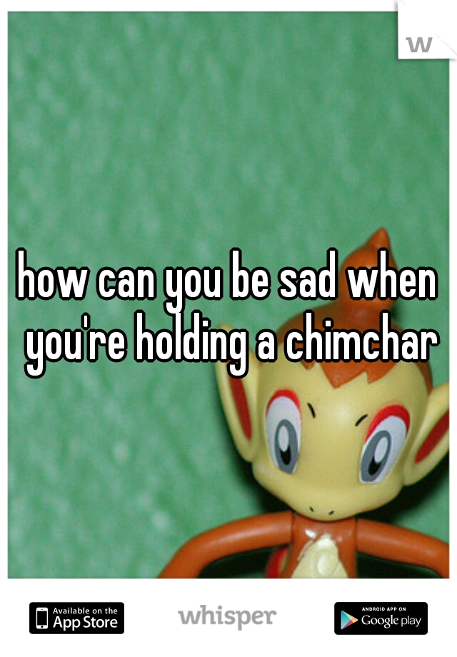 how can you be sad when you're holding a chimchar