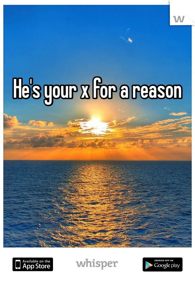 He's your x for a reason
