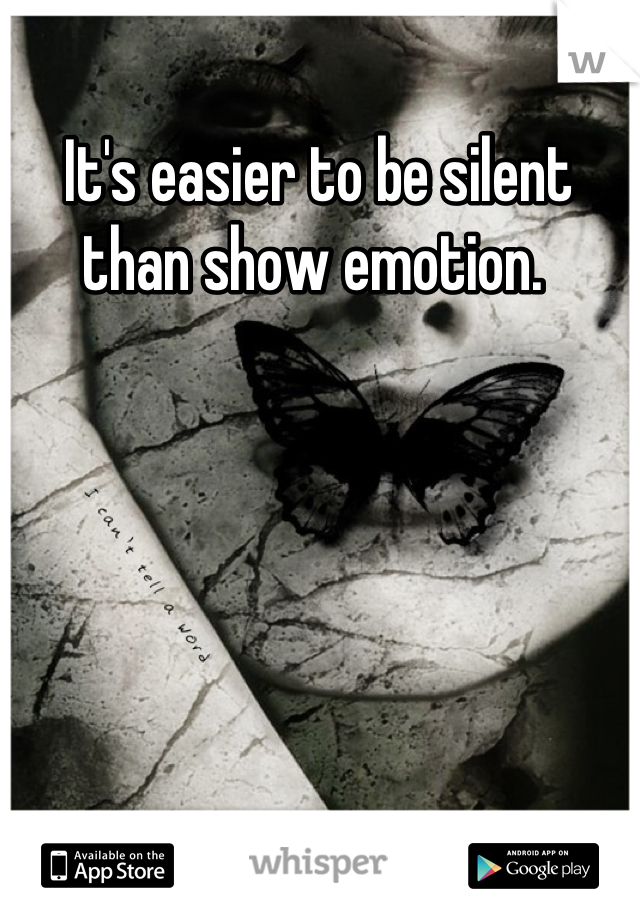 It's easier to be silent than show emotion. 