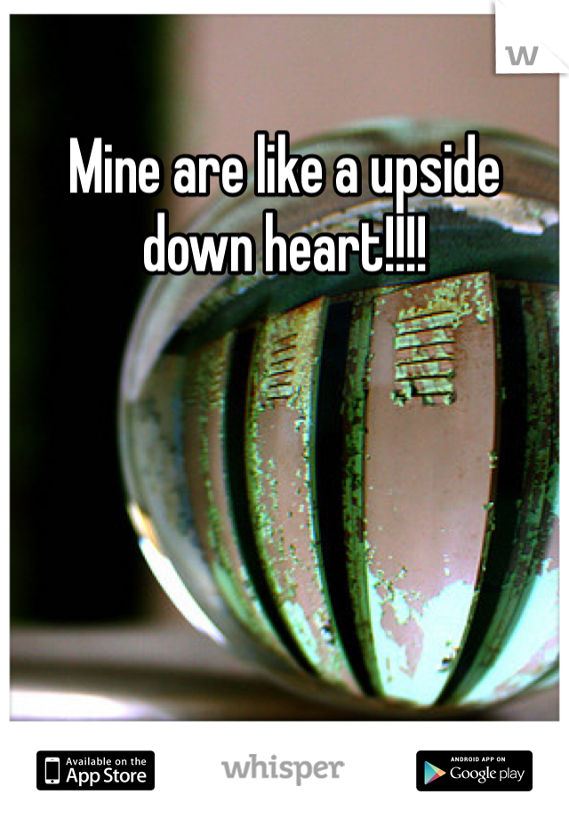 Mine are like a upside down heart!!!!