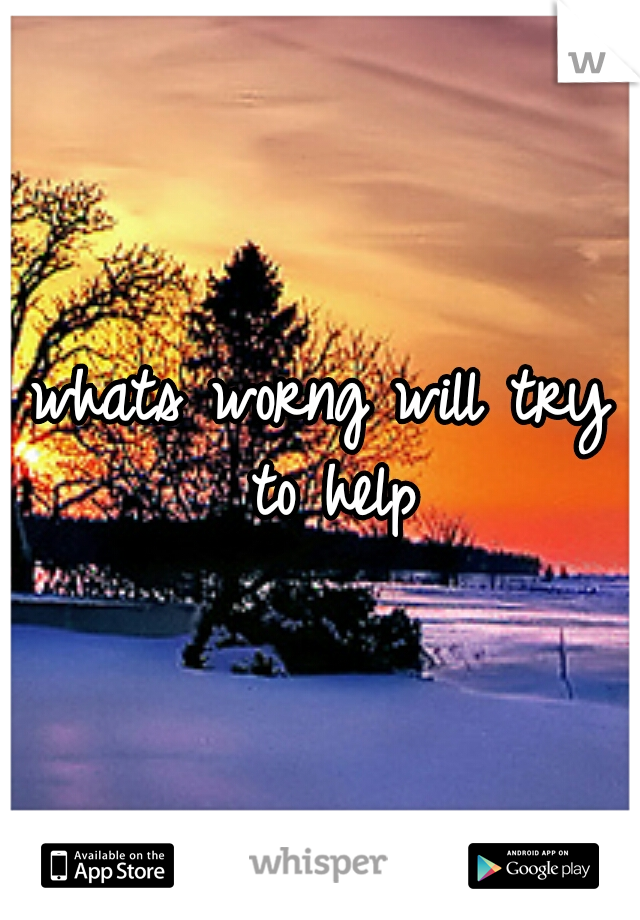 whats worng will try to help