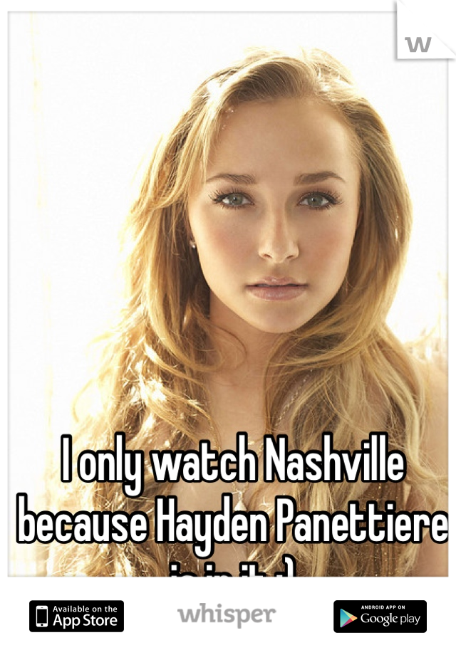 I only watch Nashville because Hayden Panettiere is in it ;)