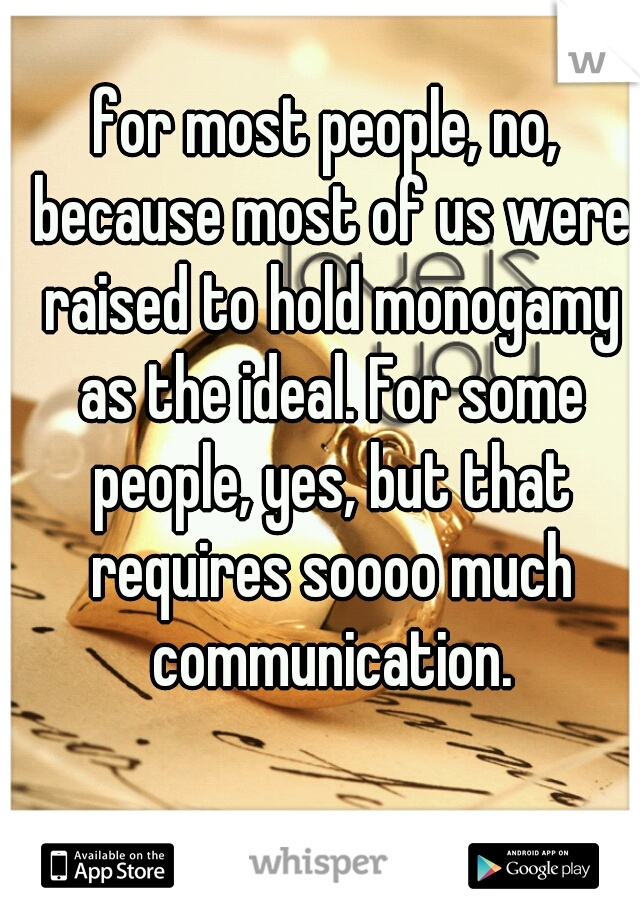 for most people, no, because most of us were raised to hold monogamy as the ideal. For some people, yes, but that requires soooo much communication.