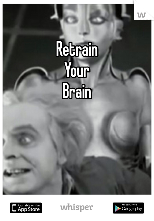 Retrain
Your
Brain