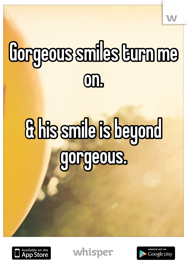 Gorgeous smiles turn me on. 

& his smile is beyond gorgeous.