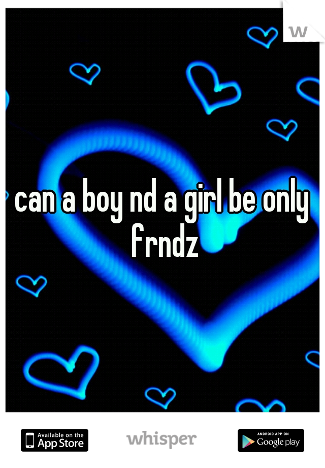 can a boy nd a girl be only frndz
