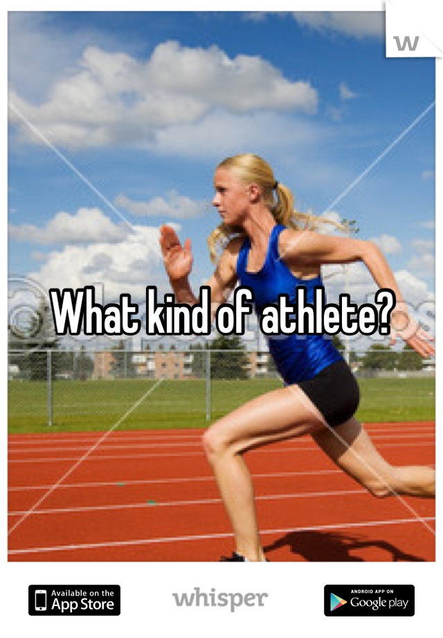What kind of athlete?