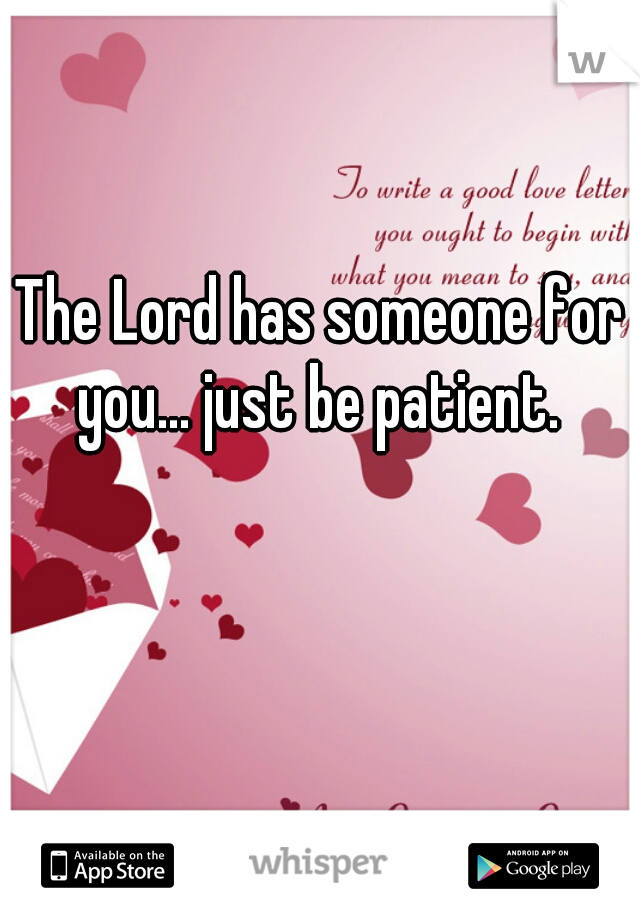 The Lord has someone for you... just be patient. 