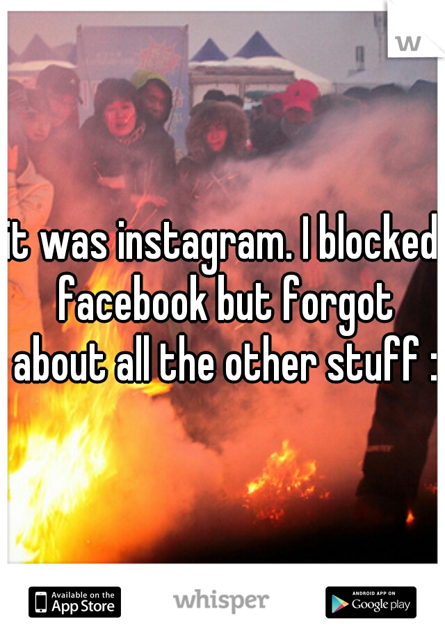 it was instagram. I blocked facebook but forgot about all the other stuff :/