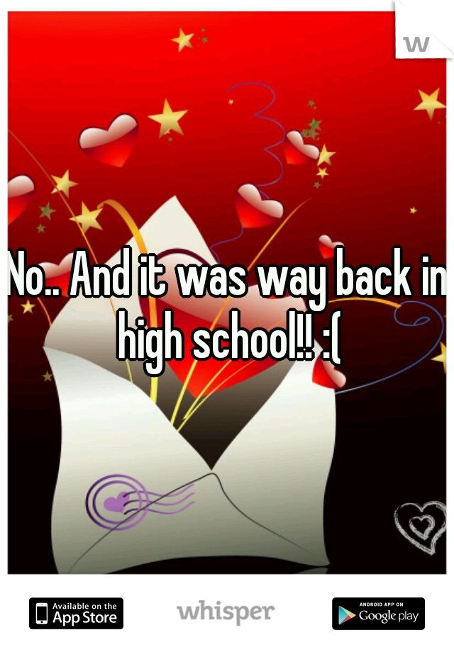 No.. And it was way back in high school!! :(
