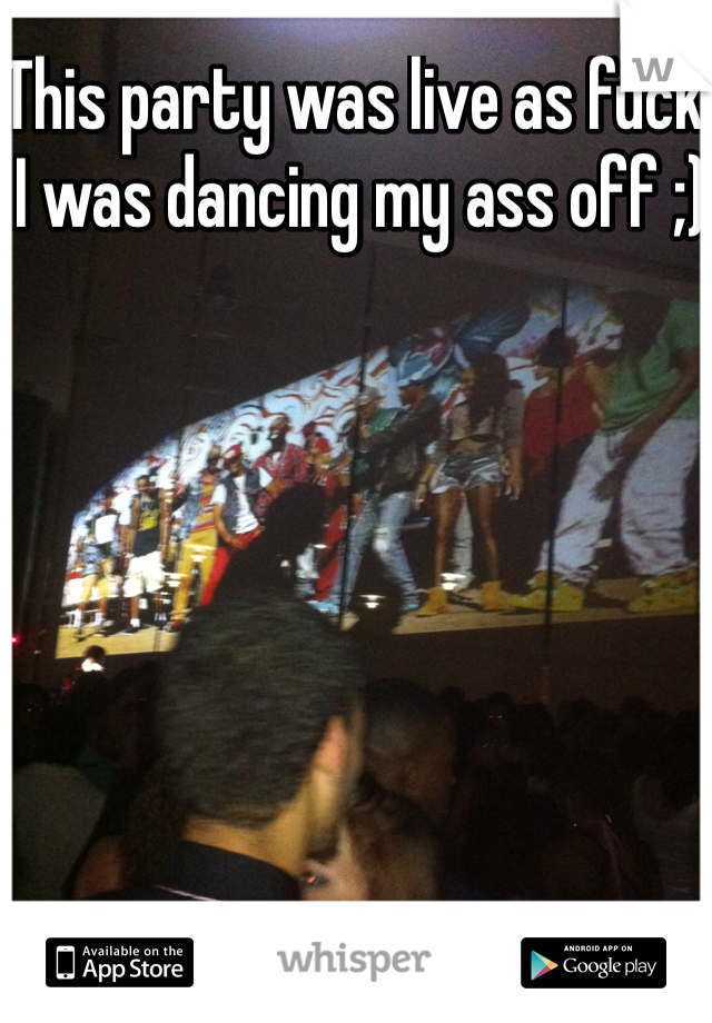 This party was live as fuck! I was dancing my ass off ;) 
