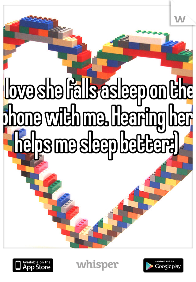 I love she falls asleep on the phone with me. Hearing her helps me sleep better:)