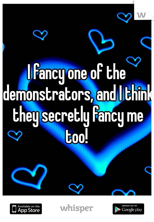 I fancy one of the demonstrators, and I think they secretly fancy me too! 