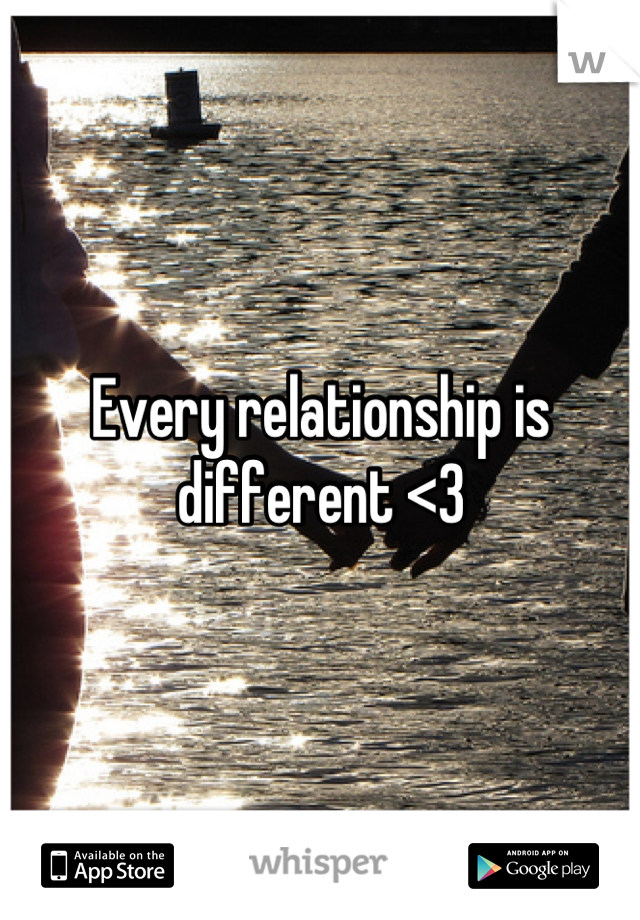Every relationship is different <3