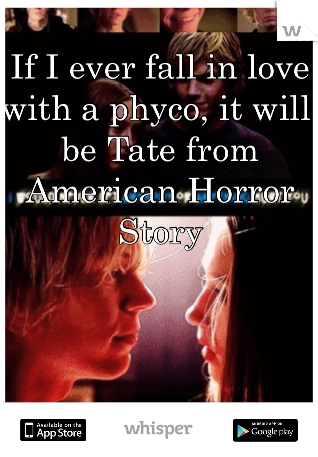 If I ever fall in love with a phyco, it will be Tate from American Horror Story