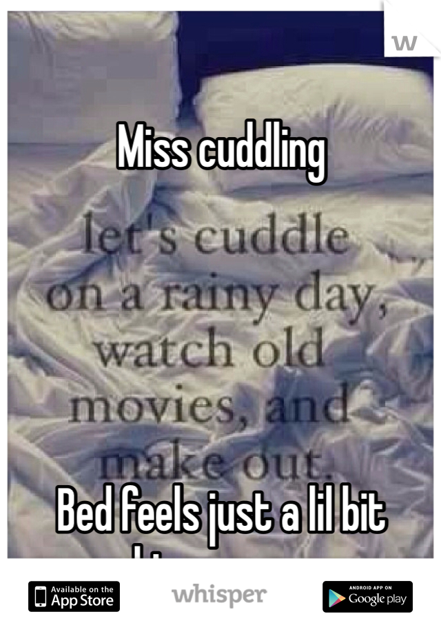 Miss cuddling





Bed feels just a lil bit bigger now