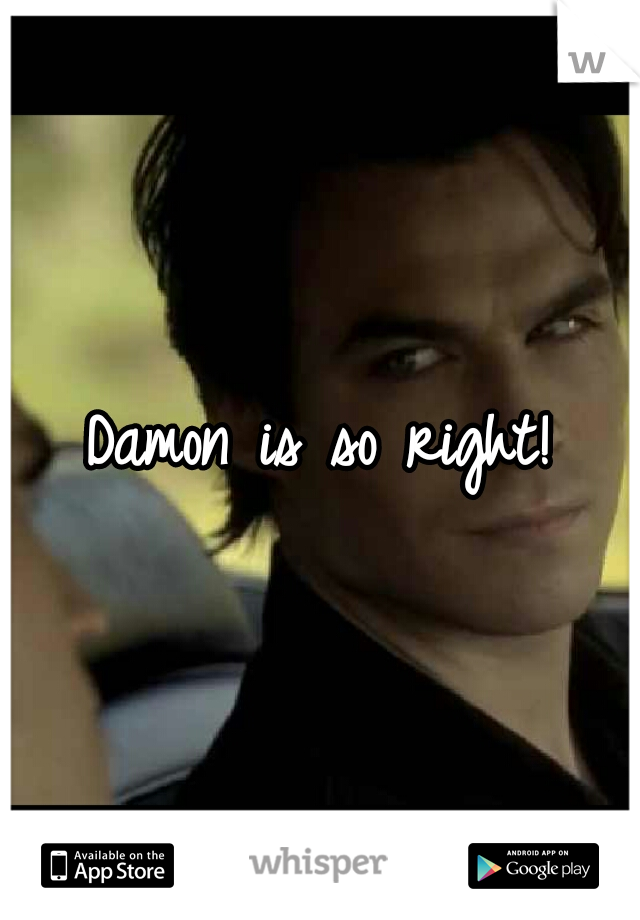 Damon is so right!