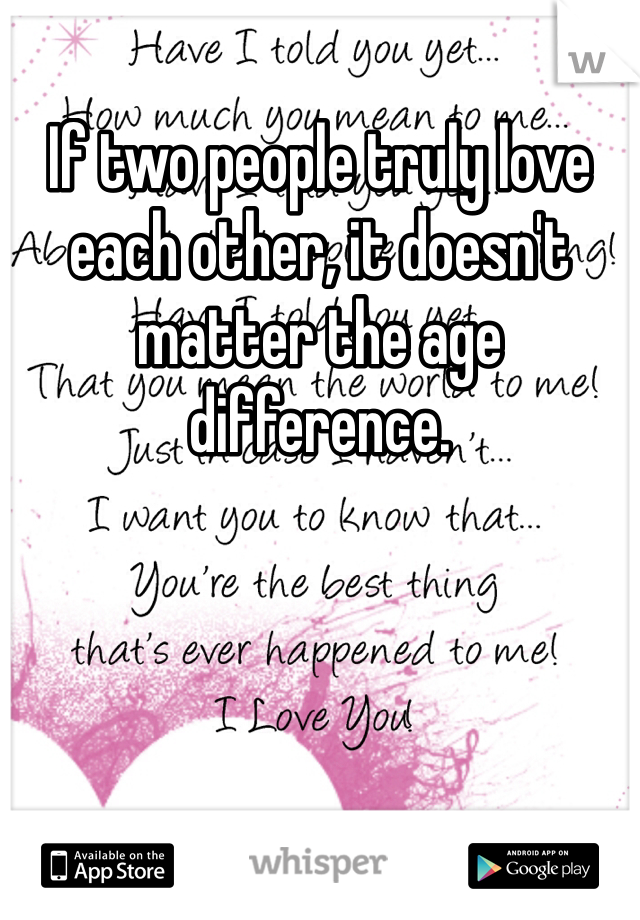 If two people truly love each other, it doesn't matter the age difference.