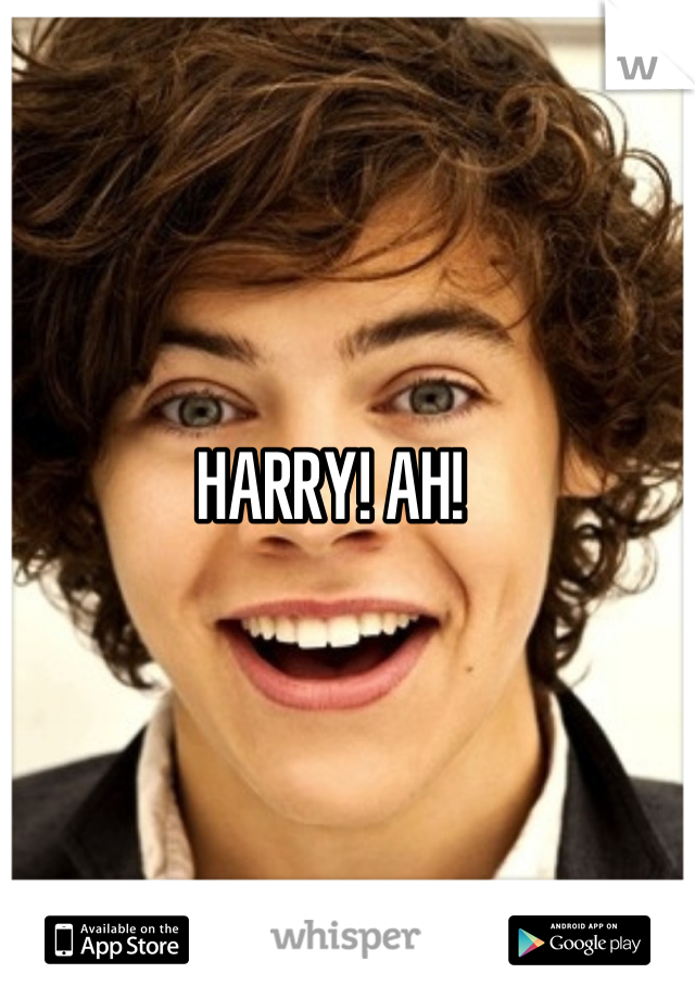 HARRY! AH!