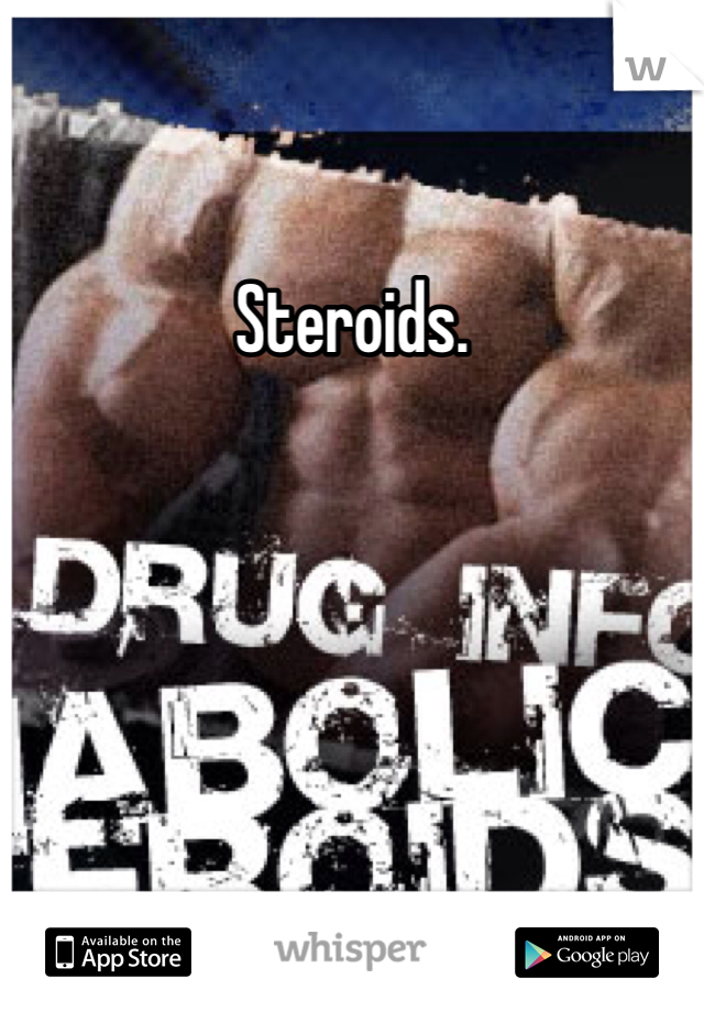 Steroids. 