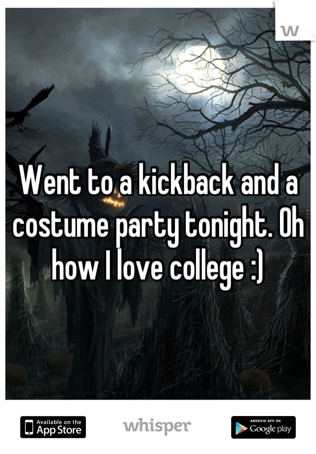 Went to a kickback and a costume party tonight. Oh how I love college :)
