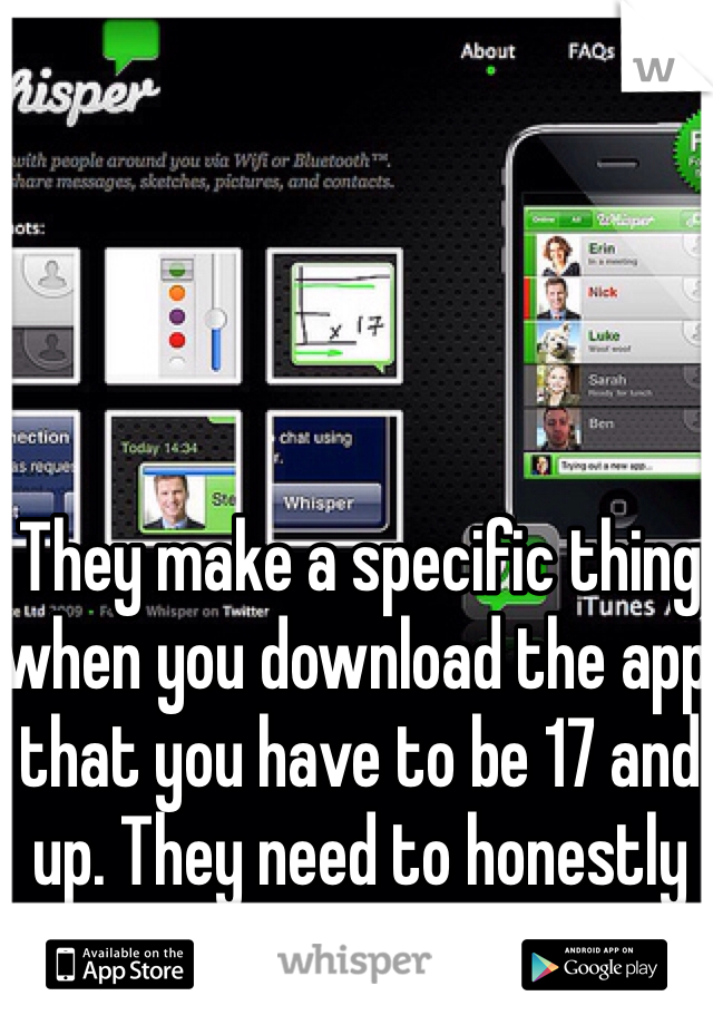 They make a specific thing when you download the app that you have to be 17 and up. They need to honestly check that.