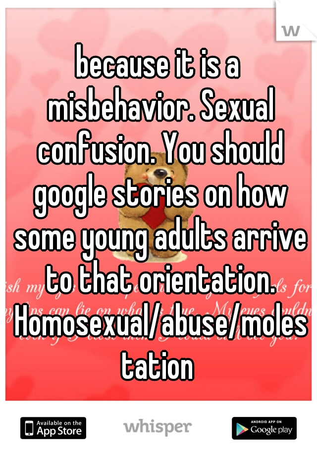 because it is a misbehavior. Sexual confusion. You should google stories on how some young adults arrive to that orientation. Homosexual/abuse/molestation