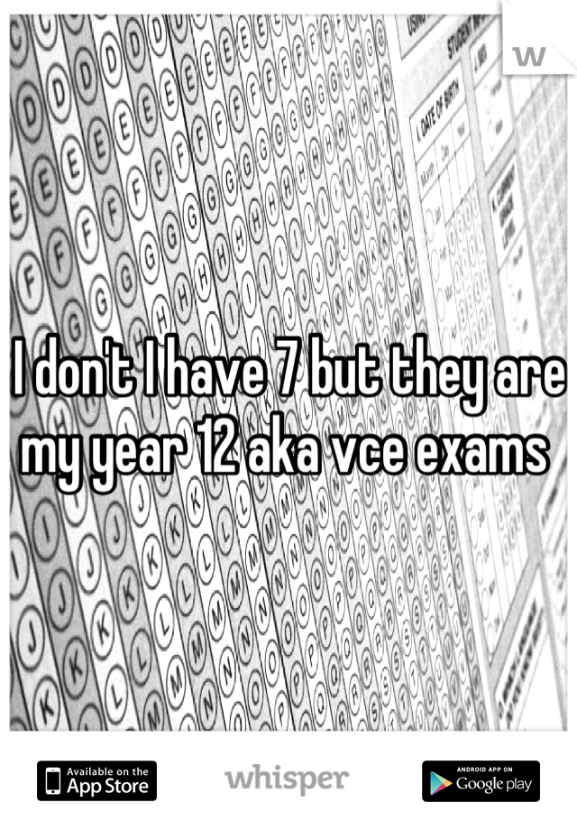 I don't I have 7 but they are my year 12 aka vce exams 