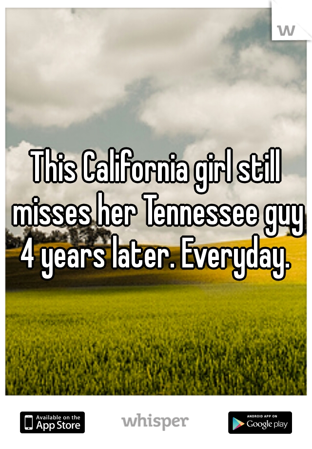 This California girl still misses her Tennessee guy 4 years later. Everyday. 