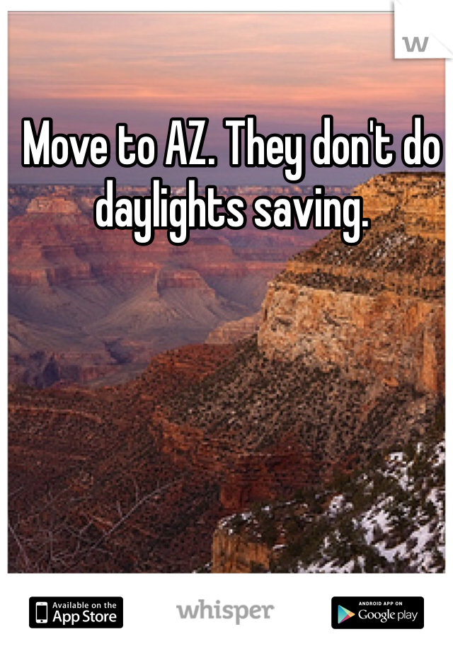 Move to AZ. They don't do daylights saving.