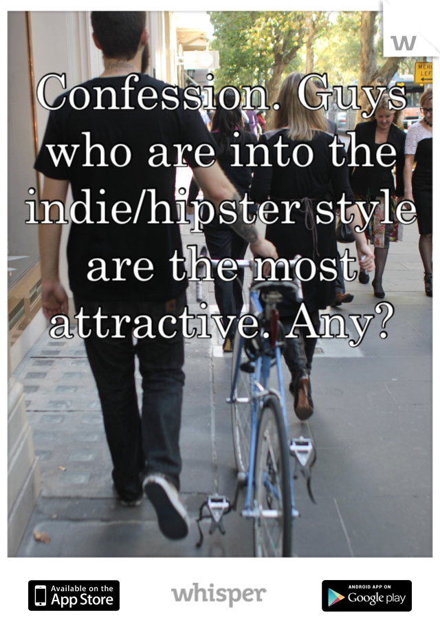 Confession. Guys who are into the indie/hipster style are the most attractive. Any?