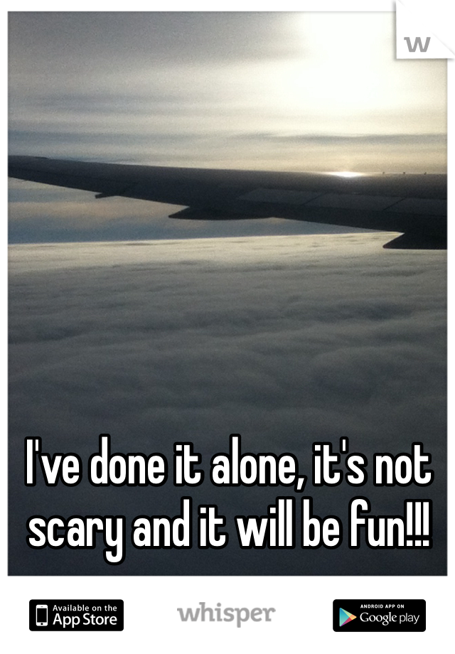 I've done it alone, it's not scary and it will be fun!!!