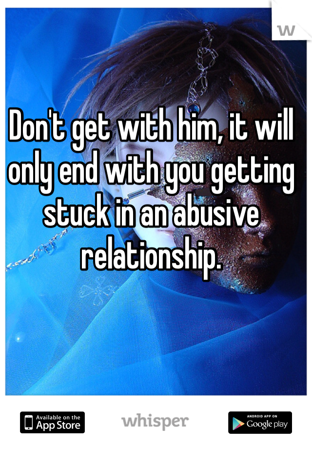 Don't get with him, it will only end with you getting stuck in an abusive relationship.