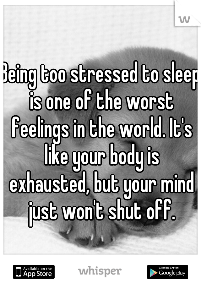Being too stressed to sleep is one of the worst feelings in the world. It's like your body is exhausted, but your mind just won't shut off.