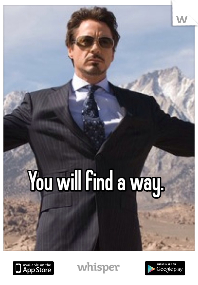 You will find a way. 
