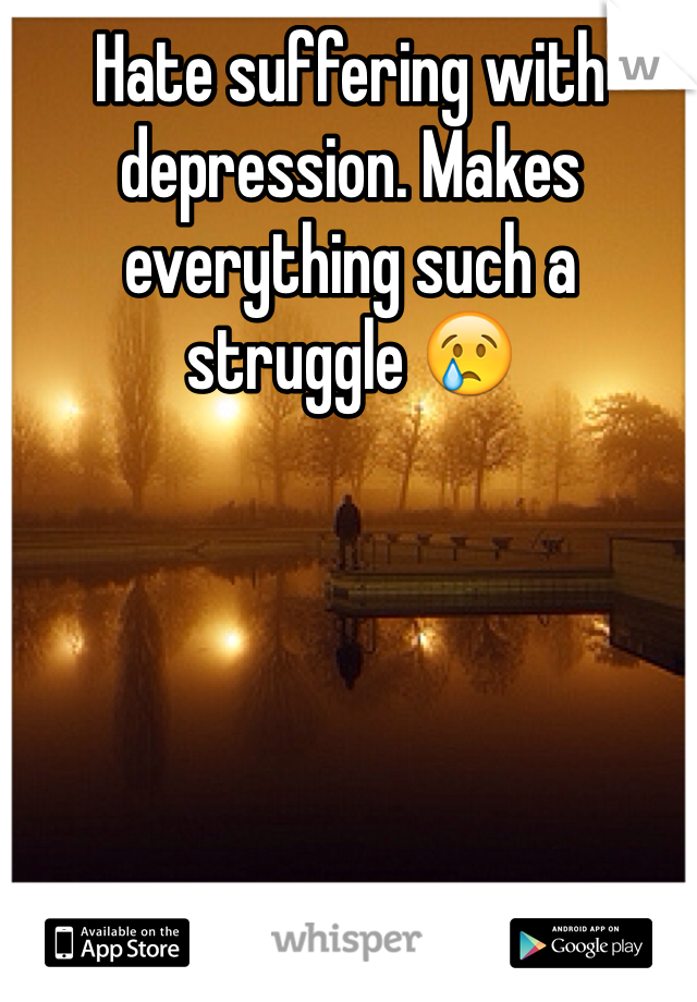 Hate suffering with depression. Makes everything such a struggle 😢 