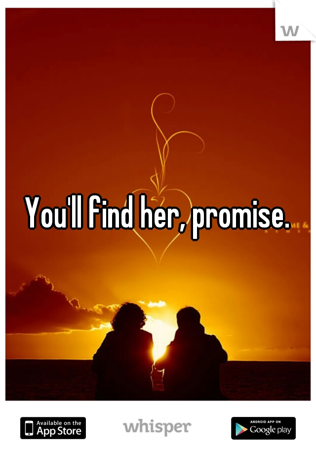You'll find her, promise.