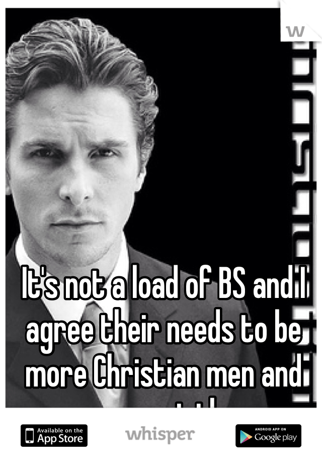 It's not a load of BS and I agree their needs to be more Christian men and women out there.