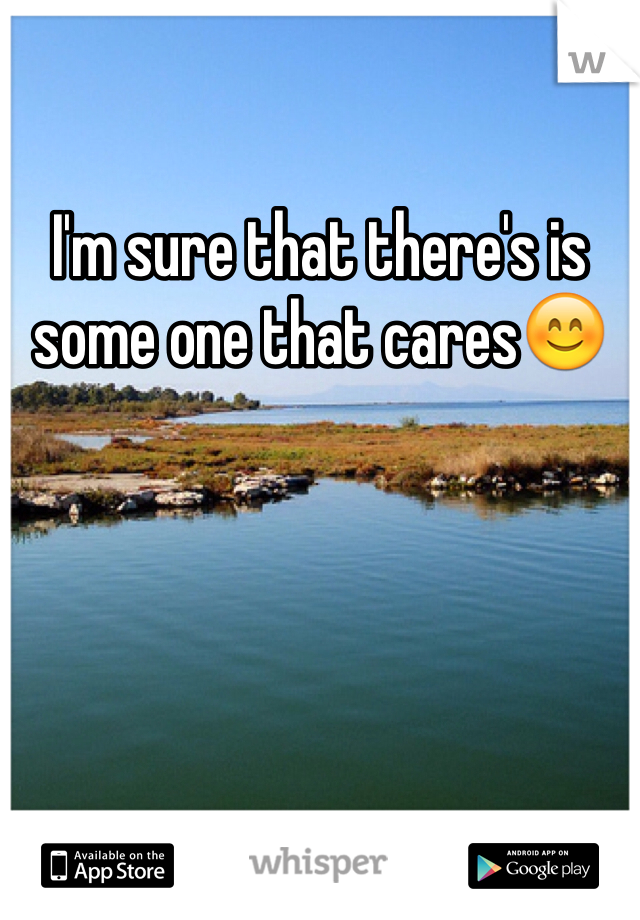 I'm sure that there's is some one that cares😊