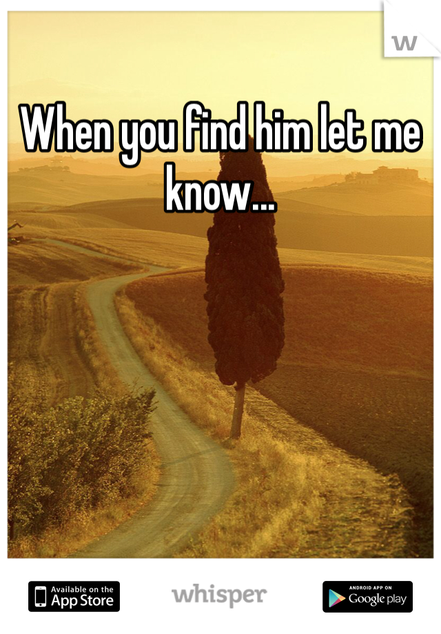 When you find him let me know...