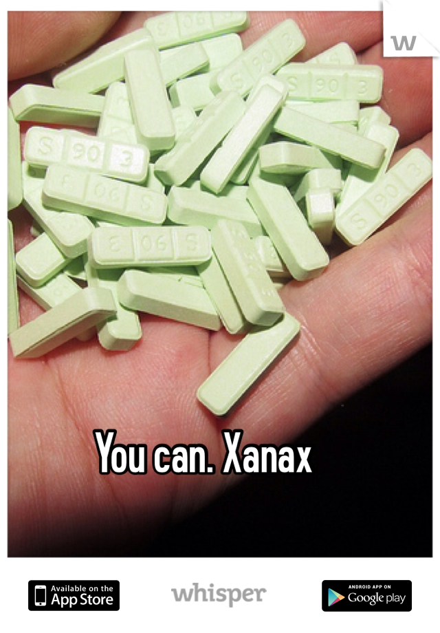 You can. Xanax