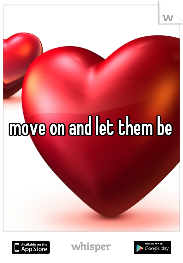 move on and let them be