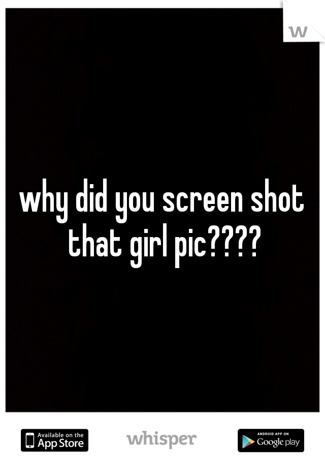 why did you screen shot that girl pic????
