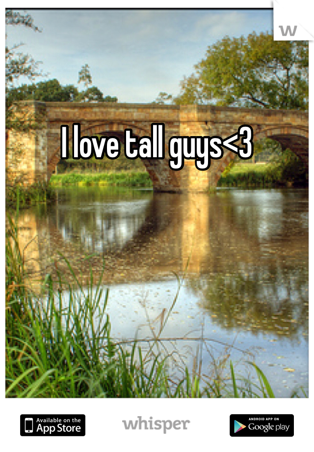 I love tall guys<3 