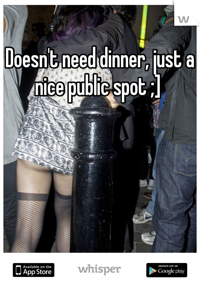 Doesn't need dinner, just a nice public spot ;] 