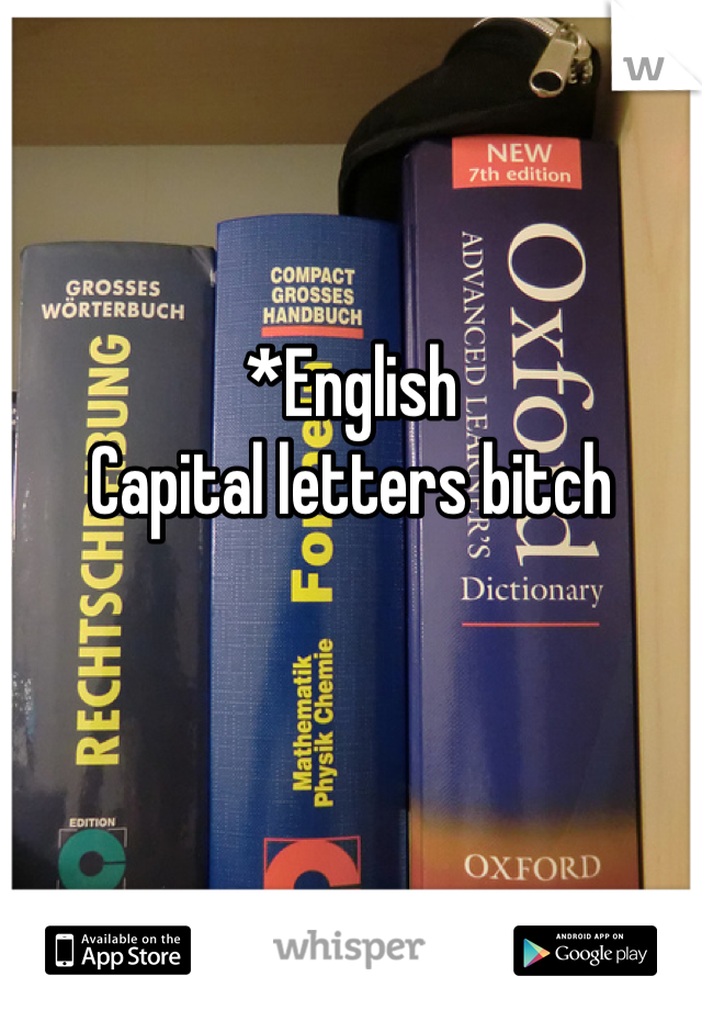 *English
Capital letters bitch