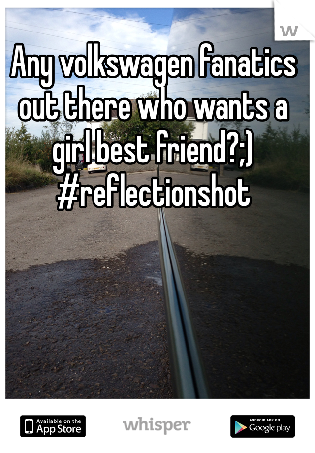 Any volkswagen fanatics out there who wants a girl best friend?;)
#reflectionshot