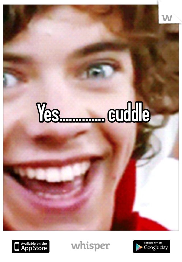 Yes.............. cuddle